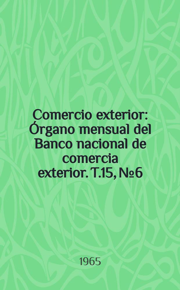 Comercio exterior : Órgano mensual del Banco nacional de comercia exterior. T.15, №6