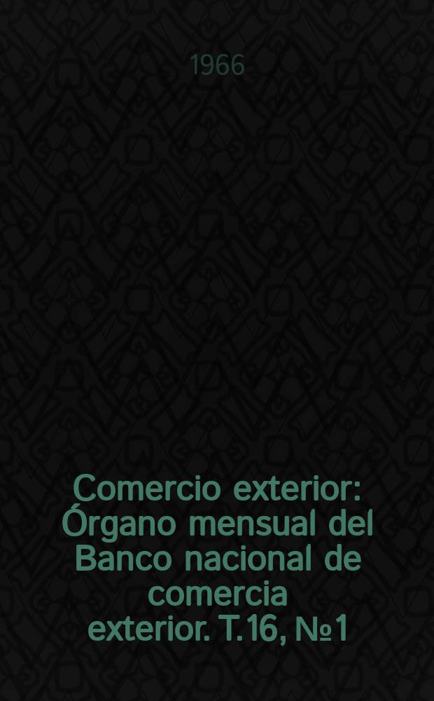 Comercio exterior : Órgano mensual del Banco nacional de comercia exterior. T.16, №1