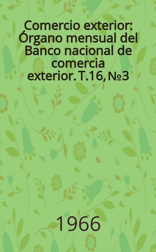 Comercio exterior : &Oacute;rgano mensual del Banco nacional de comercia exterior. T.16, №3