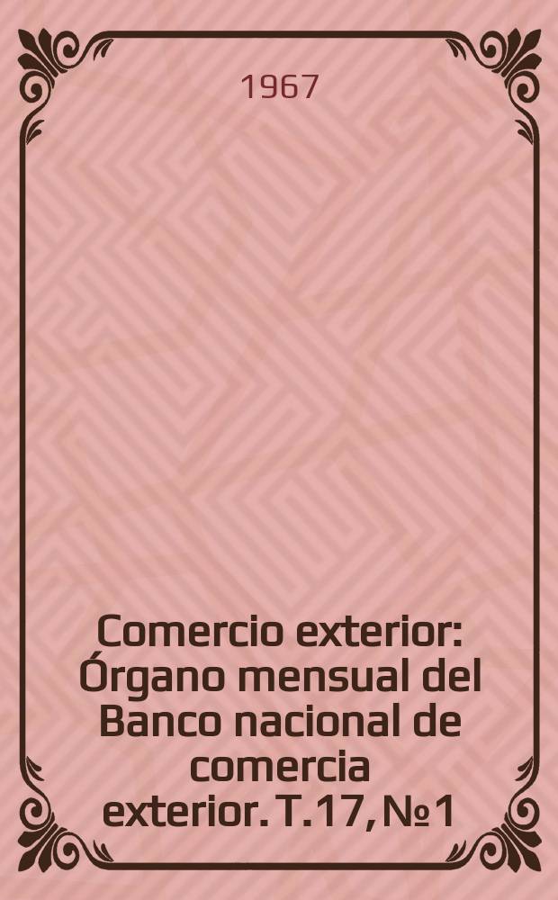 Comercio exterior : Órgano mensual del Banco nacional de comercia exterior. T.17, №1