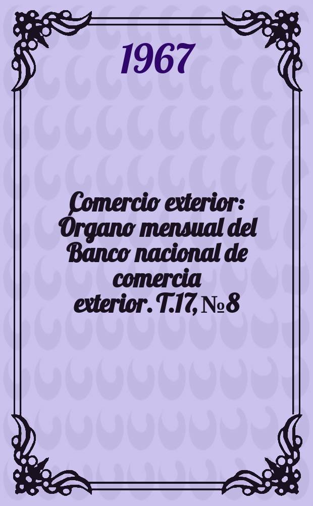 Comercio exterior : Órgano mensual del Banco nacional de comercia exterior. T.17, №8