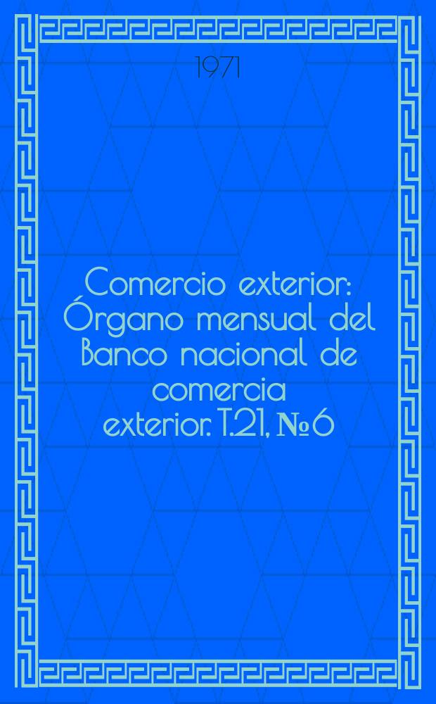 Comercio exterior : Órgano mensual del Banco nacional de comercia exterior. T.21, №6