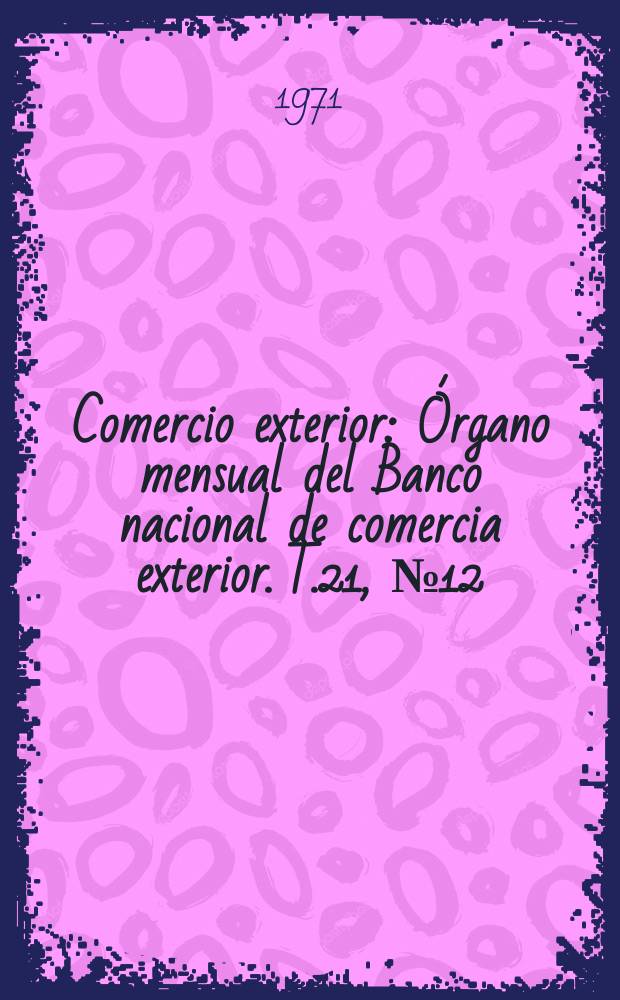 Comercio exterior : Órgano mensual del Banco nacional de comercia exterior. T.21, №12
