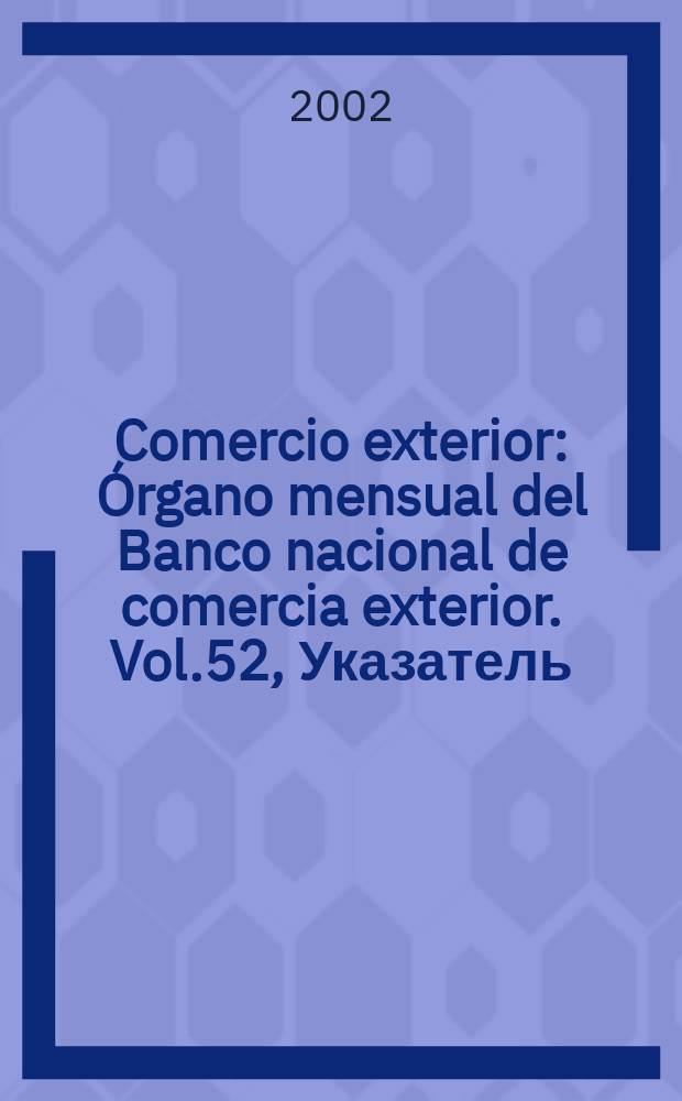 Comercio exterior : &Oacute;rgano mensual del Banco nacional de comercia exterior. Vol.52, Указатель
