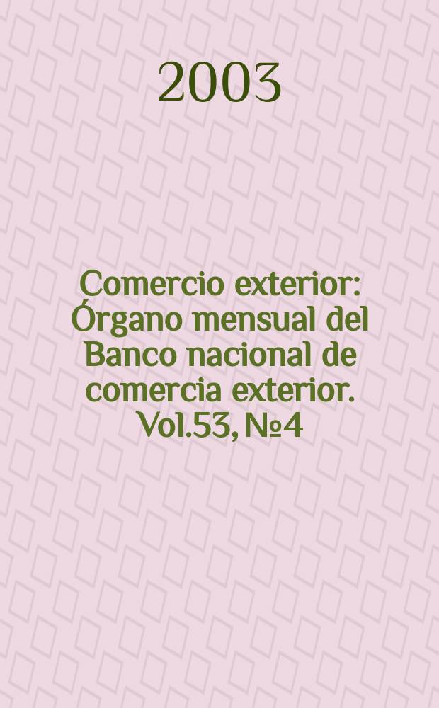 Comercio exterior : Órgano mensual del Banco nacional de comercia exterior. Vol.53, №4