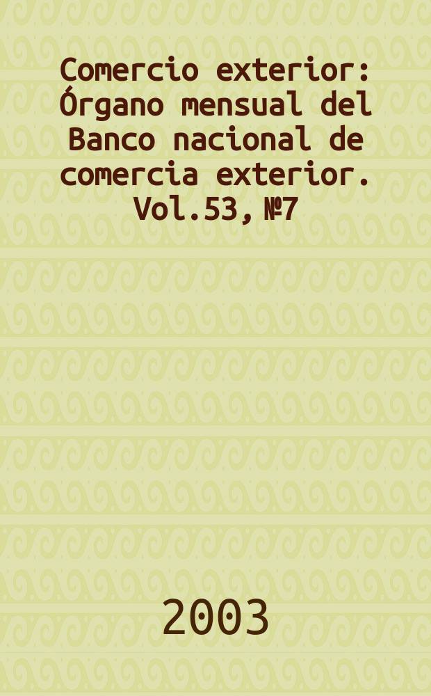 Comercio exterior : Órgano mensual del Banco nacional de comercia exterior. Vol.53, №7