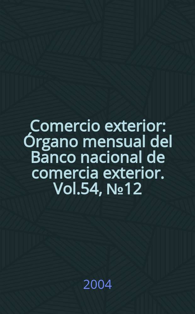 Comercio exterior : Órgano mensual del Banco nacional de comercia exterior. Vol.54, №12