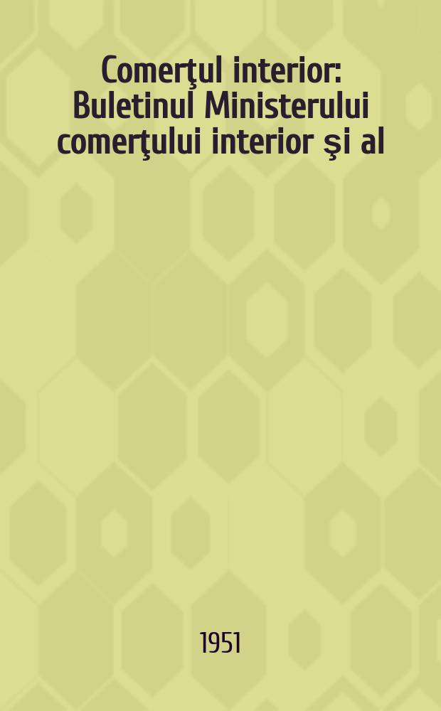 Comerţul interior : Buletinul Ministerului comerţului interior şi al : Uniunii sindicatelor de salariaţi din comerţ finanţe şi cooperative
