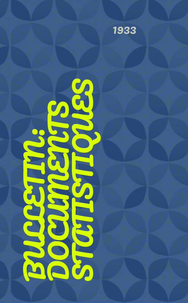 Bulletin : Documents statistiques (Série jaune) Documents législatifs & administratifs (Série blanche) Statistiques annuelles (Commerce extérieur) (Série maure) Statistiques annuelles (Production) (Série rose). 1933, №4210