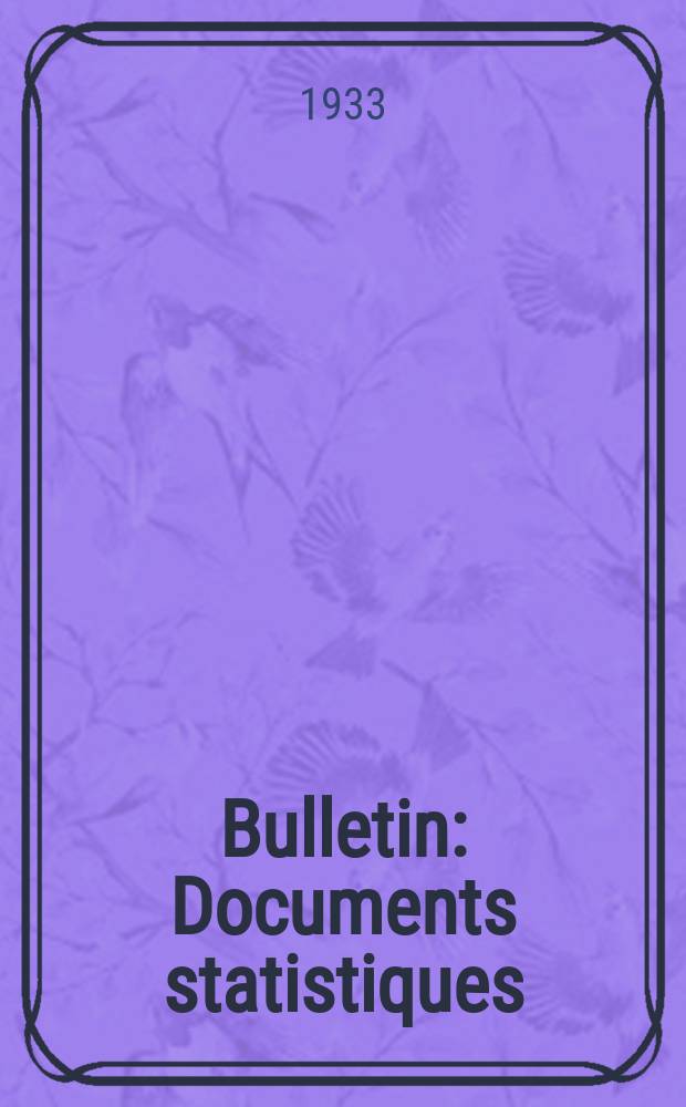 Bulletin : Documents statistiques (Série jaune) Documents législatifs & administratifs (Série blanche) Statistiques annuelles (Commerce extérieur) (Série maure) Statistiques annuelles (Production) (Série rose). 1933, №4213