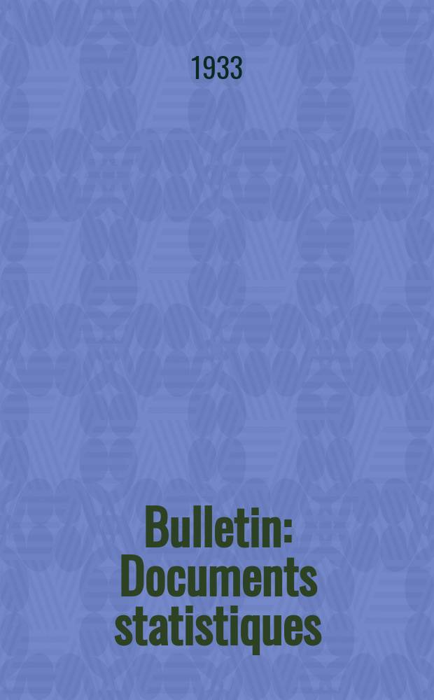 Bulletin : Documents statistiques (S&eacute;rie jaune) Documents l&eacute;gislatifs & administratifs (S&eacute;rie blanche) Statistiques annuelles (Commerce ext&eacute;rieur) (S&eacute;rie maure) Statistiques annuelles (Production) (S&eacute;rie rose). 1933, №4221