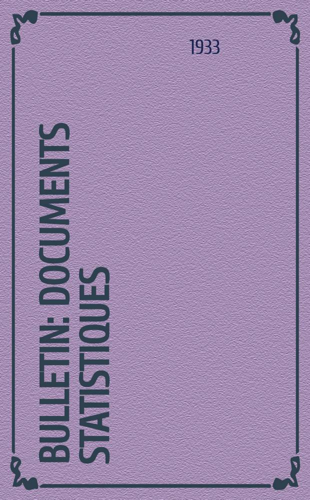 Bulletin : Documents statistiques (Série jaune) Documents législatifs & administratifs (Série blanche) Statistiques annuelles (Commerce extérieur) (Série maure) Statistiques annuelles (Production) (Série rose). 1933, №4225