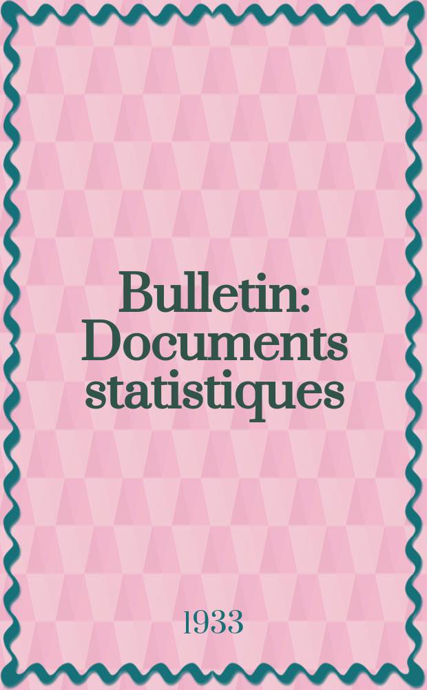 Bulletin : Documents statistiques (Série jaune) Documents législatifs & administratifs (Série blanche) Statistiques annuelles (Commerce extérieur) (Série maure) Statistiques annuelles (Production) (Série rose). 1933, №4228