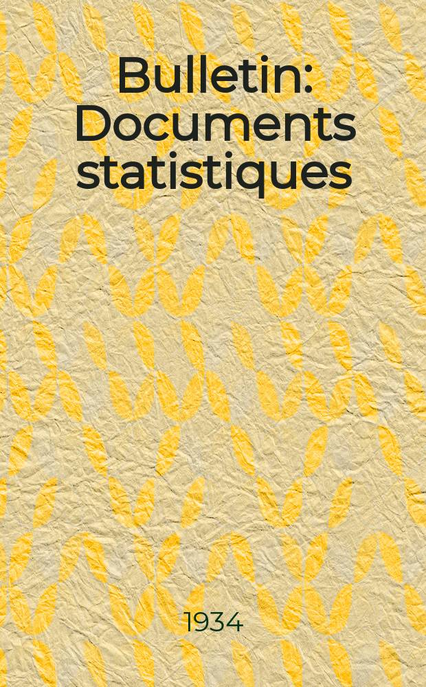 Bulletin : Documents statistiques (S&eacute;rie jaune) Documents l&eacute;gislatifs & administratifs (S&eacute;rie blanche) Statistiques annuelles (Commerce ext&eacute;rieur) (S&eacute;rie maure) Statistiques annuelles (Production) (S&eacute;rie rose). 1934, №4247