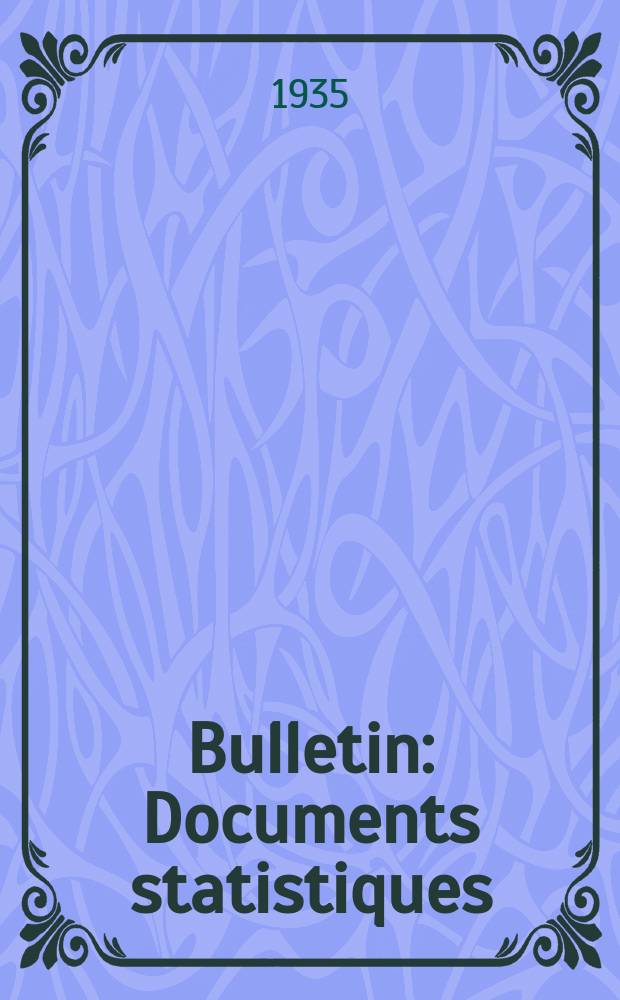 Bulletin : Documents statistiques (S&eacute;rie jaune) Documents l&eacute;gislatifs & administratifs (S&eacute;rie blanche) Statistiques annuelles (Commerce ext&eacute;rieur) (S&eacute;rie maure) Statistiques annuelles (Production) (S&eacute;rie rose). 1935, №4275