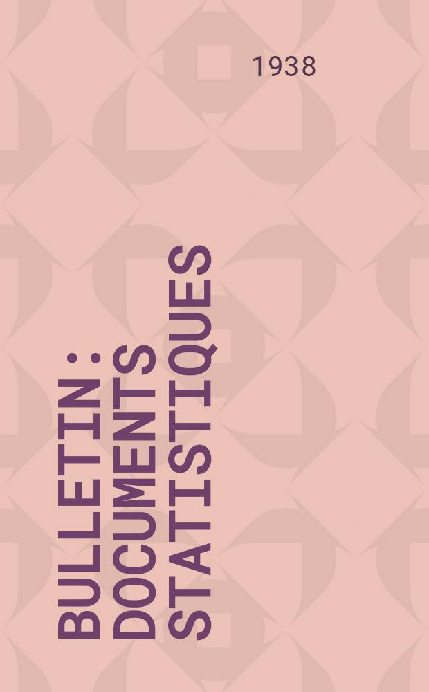Bulletin : Documents statistiques (Série jaune) Documents législatifs & administratifs (Série blanche) Statistiques annuelles (Commerce extérieur) (Série maure) Statistiques annuelles (Production) (Série rose). 1938, №4364
