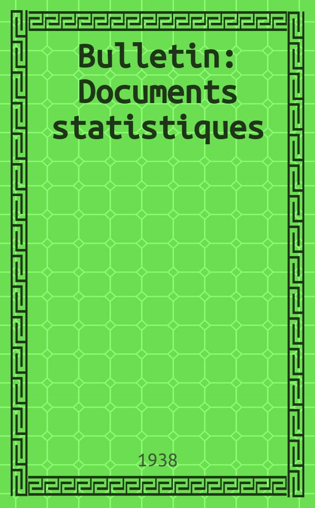 Bulletin : Documents statistiques (Série jaune) Documents législatifs & administratifs (Série blanche) Statistiques annuelles (Commerce extérieur) (Série maure) Statistiques annuelles (Production) (Série rose). 1938, №4379