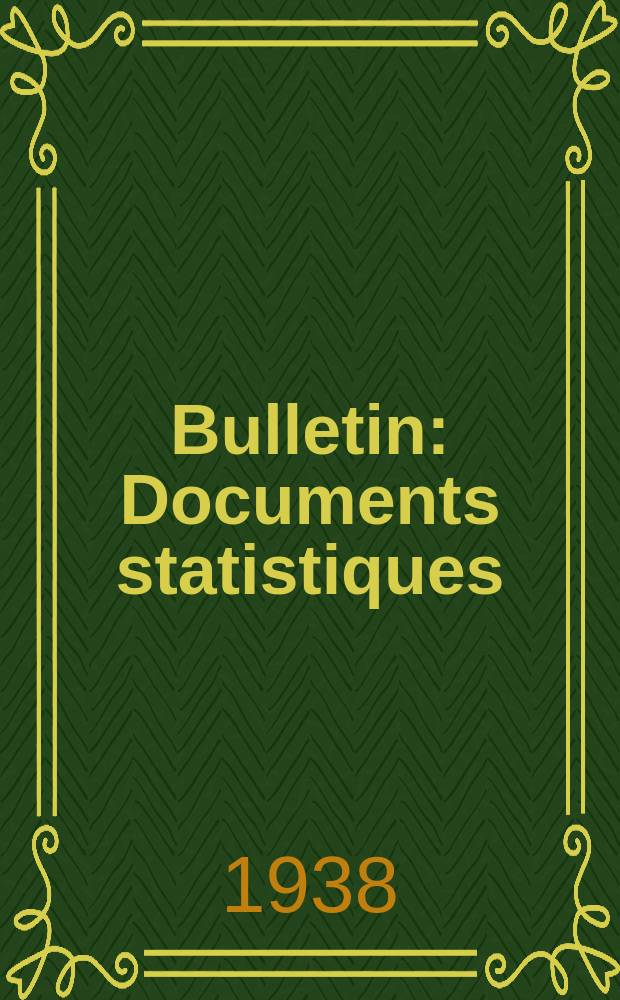 Bulletin : Documents statistiques (Série jaune) Documents législatifs & administratifs (Série blanche) Statistiques annuelles (Commerce extérieur) (Série maure) Statistiques annuelles (Production) (Série rose). 1938, №4389