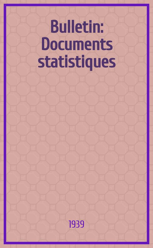 Bulletin : Documents statistiques (Série jaune) Documents législatifs & administratifs (Série blanche) Statistiques annuelles (Commerce extérieur) (Série maure) Statistiques annuelles (Production) (Série rose). 1939, №4398