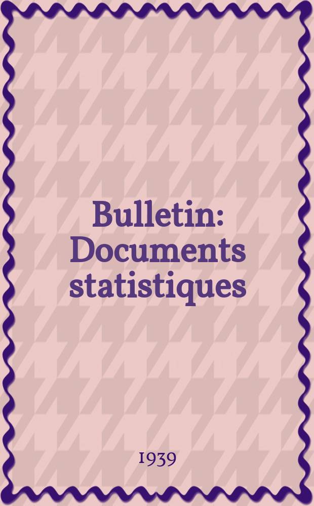Bulletin : Documents statistiques (Série jaune) Documents législatifs & administratifs (Série blanche) Statistiques annuelles (Commerce extérieur) (Série maure) Statistiques annuelles (Production) (Série rose). 1939, №4400