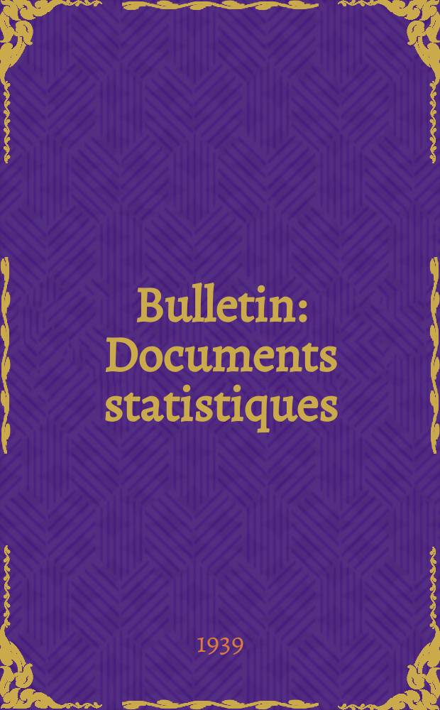 Bulletin : Documents statistiques (Série jaune) Documents législatifs & administratifs (Série blanche) Statistiques annuelles (Commerce extérieur) (Série maure) Statistiques annuelles (Production) (Série rose). 1939, №4404