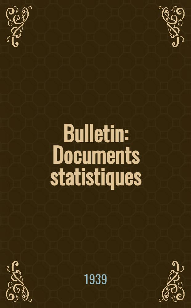 Bulletin : Documents statistiques (Série jaune) Documents législatifs & administratifs (Série blanche) Statistiques annuelles (Commerce extérieur) (Série maure) Statistiques annuelles (Production) (Série rose). 1939, №4406
