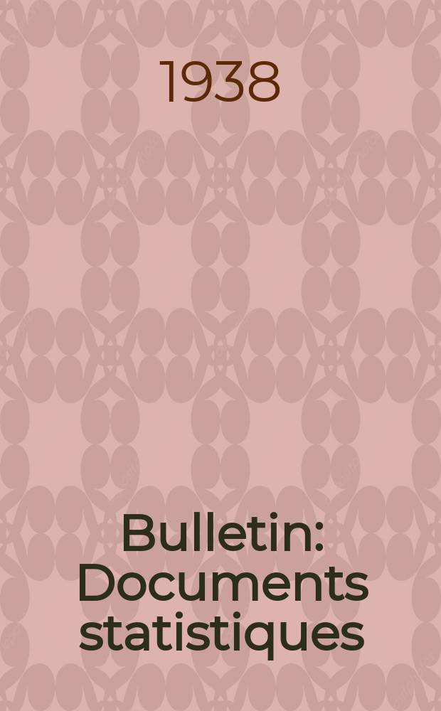 Bulletin : Documents statistiques (Série jaune) Documents législatifs & administratifs (Série blanche) Statistiques annuelles (Commerce extérieur) (Série maure) Statistiques annuelles (Production) (Série rose). 1938, №4366
