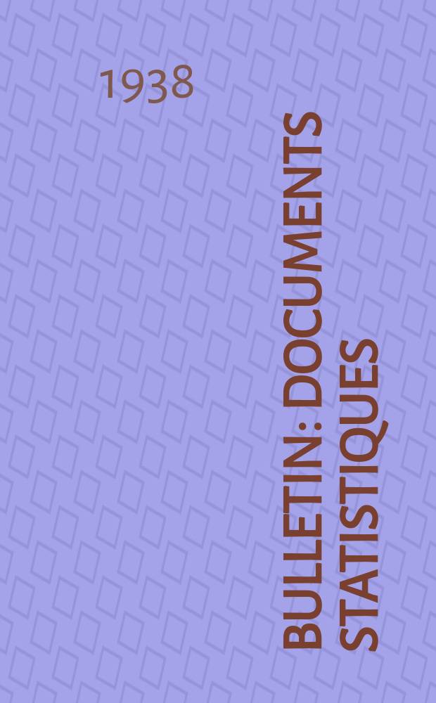 Bulletin : Documents statistiques (Série jaune) Documents législatifs & administratifs (Série blanche) Statistiques annuelles (Commerce extérieur) (Série maure) Statistiques annuelles (Production) (Série rose). 1938, №4367