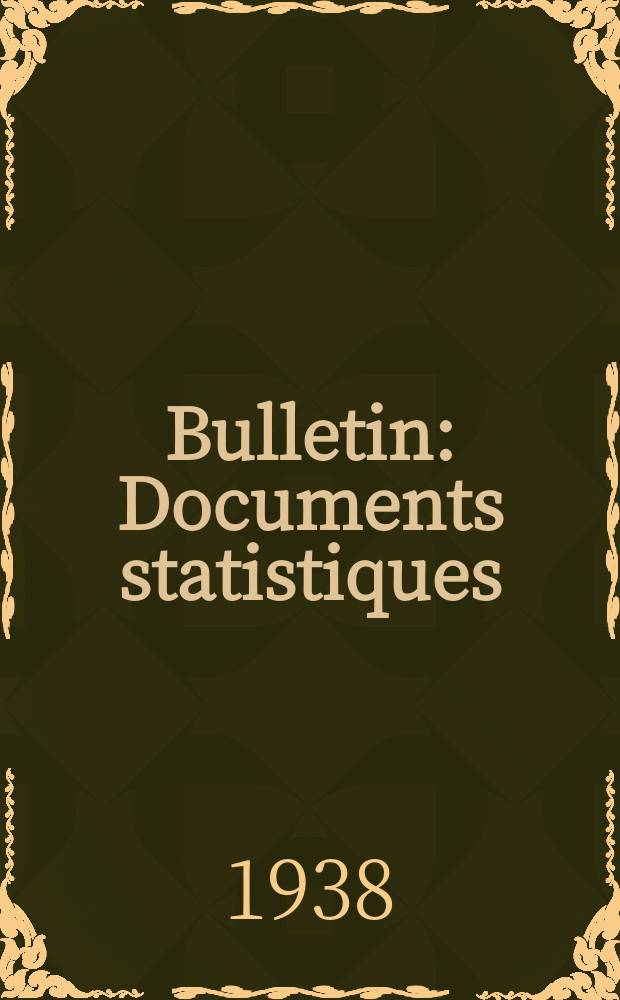 Bulletin : Documents statistiques (Série jaune) Documents législatifs & administratifs (Série blanche) Statistiques annuelles (Commerce extérieur) (Série maure) Statistiques annuelles (Production) (Série rose). 1938, №4390