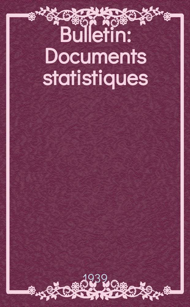 Bulletin : Documents statistiques (Série jaune) Documents législatifs & administratifs (Série blanche) Statistiques annuelles (Commerce extérieur) (Série maure) Statistiques annuelles (Production) (Série rose). 1939, №4401