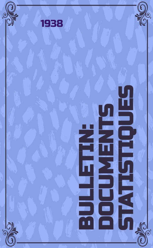 Bulletin : Documents statistiques (Série jaune) Documents législatifs & administratifs (Série blanche) Statistiques annuelles (Commerce extérieur) (Série maure) Statistiques annuelles (Production) (Série rose). 1938, №104