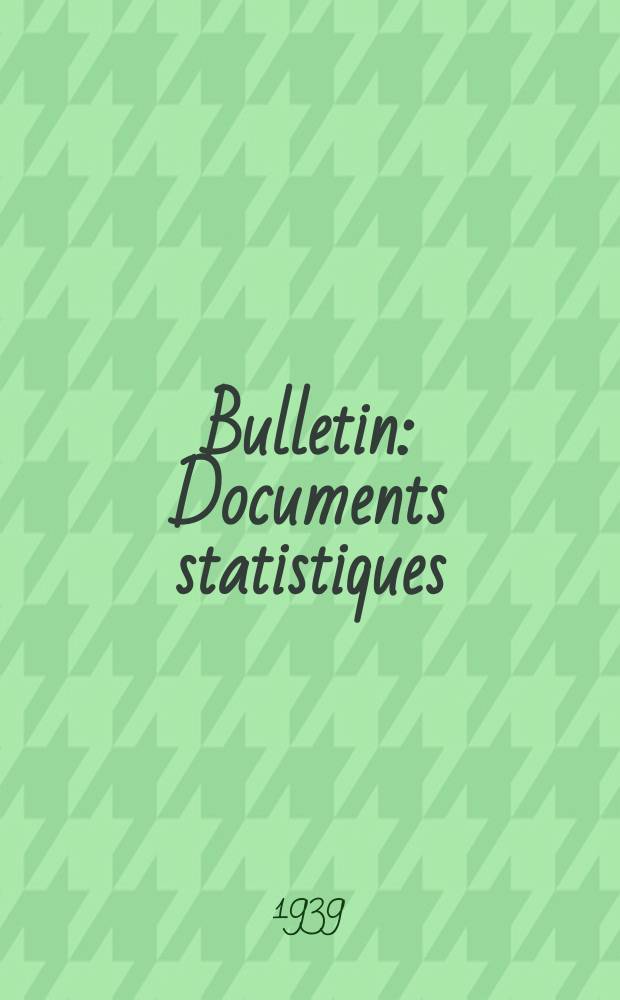 Bulletin : Documents statistiques (Série jaune) Documents législatifs & administratifs (Série blanche) Statistiques annuelles (Commerce extérieur) (Série maure) Statistiques annuelles (Production) (Série rose). 1939, №105(Janv.)
