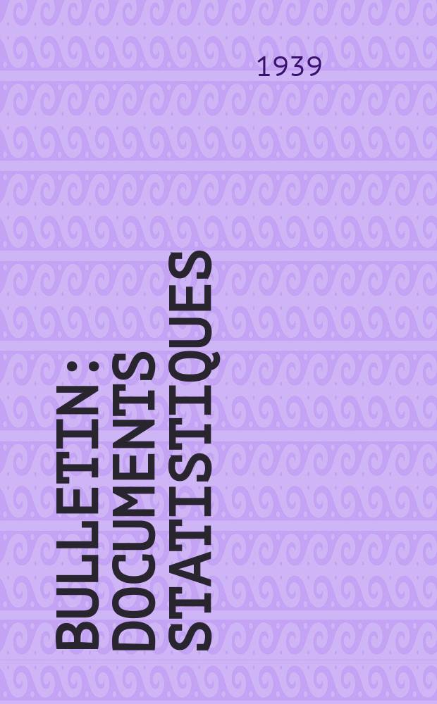 Bulletin : Documents statistiques (Série jaune) Documents législatifs & administratifs (Série blanche) Statistiques annuelles (Commerce extérieur) (Série maure) Statistiques annuelles (Production) (Série rose). 1939, №106