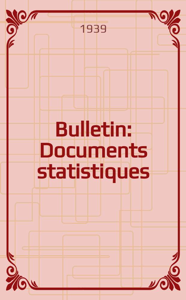 Bulletin : Documents statistiques (Série jaune) Documents législatifs & administratifs (Série blanche) Statistiques annuelles (Commerce extérieur) (Série maure) Statistiques annuelles (Production) (Série rose). 1939, №107