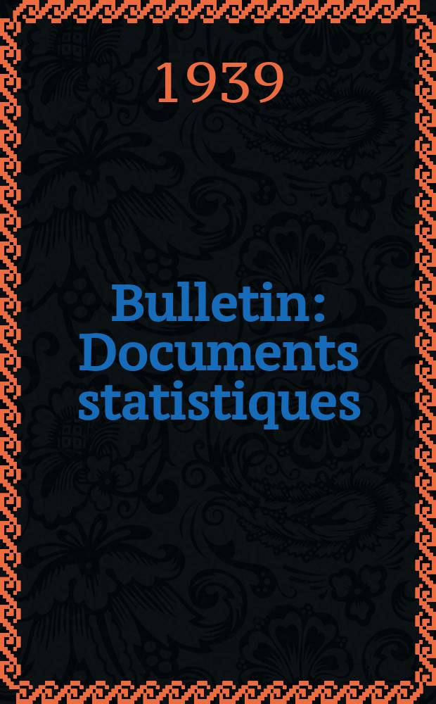 Bulletin : Documents statistiques (Série jaune) Documents législatifs & administratifs (Série blanche) Statistiques annuelles (Commerce extérieur) (Série maure) Statistiques annuelles (Production) (Série rose). 1939, №109