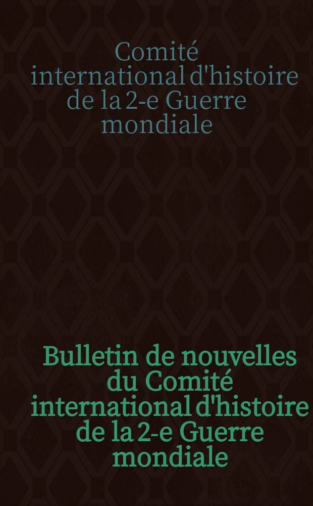Bulletin de nouvelles du Comité international d'histoire de la 2-e Guerre mondiale