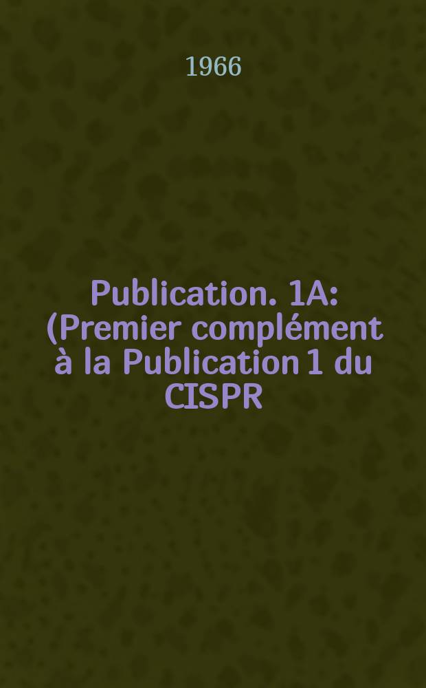 Publication. 1A : (Premier complément à la Publication 1 du CISPR (1961))