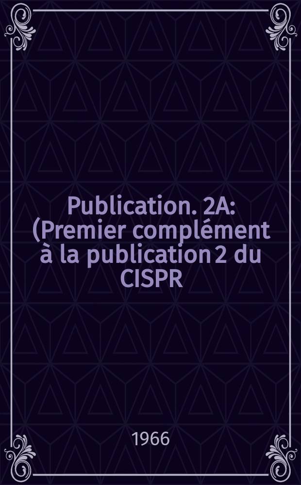Publication. 2A : (Premier complément à la publication 2 du CISPR (1961))