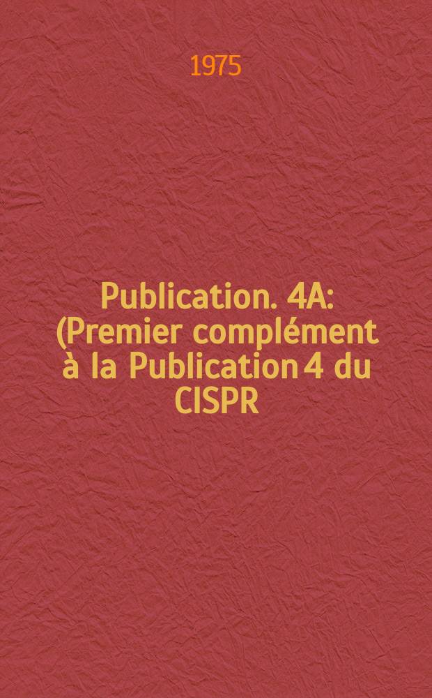 Publication. 4A : (Premier complément à la Publication 4 du CISPR (1967))