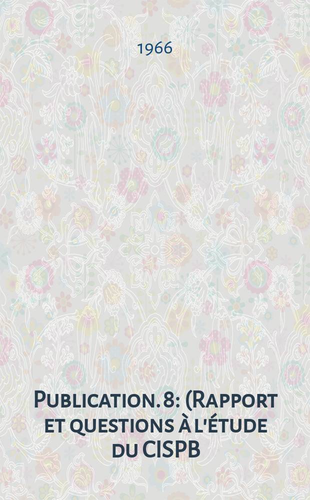 Publication. 8 : (Rapport et questions à l'étude du CISPB)
