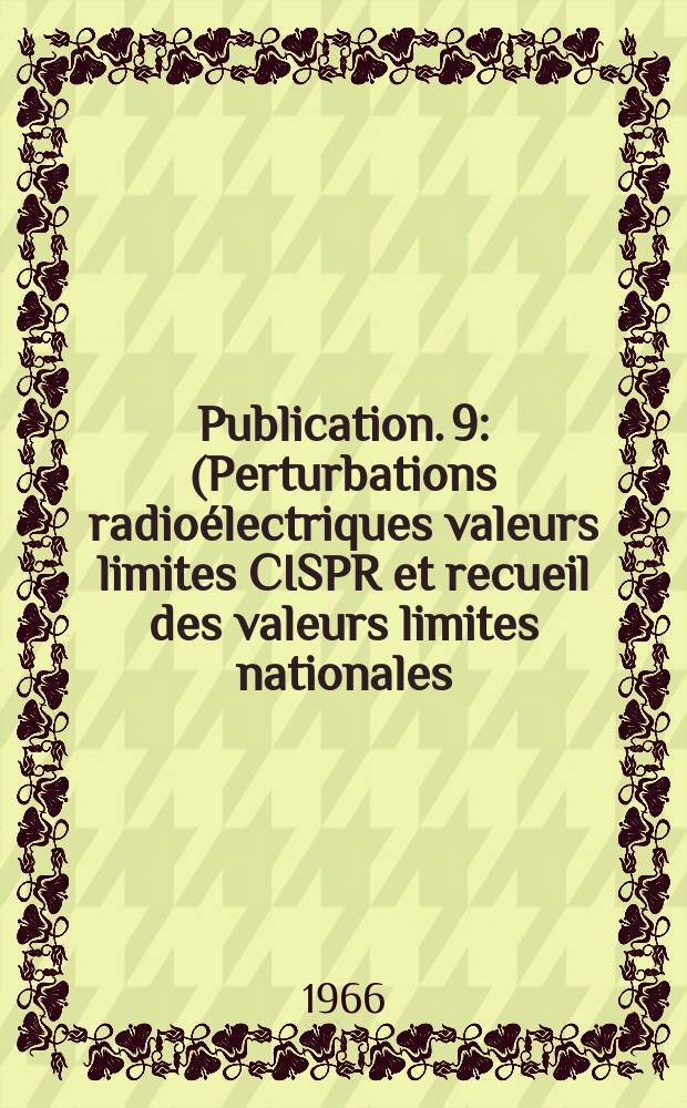 Publication. 9 : (Perturbations radioélectriques valeurs limites CISPR et recueil des valeurs limites nationales)