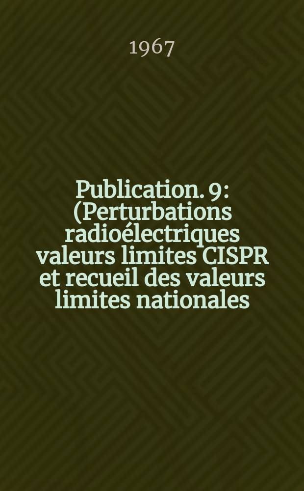 Publication. 9 : (Perturbations radioélectriques valeurs limites CISPR et recueil des valeurs limites nationales)