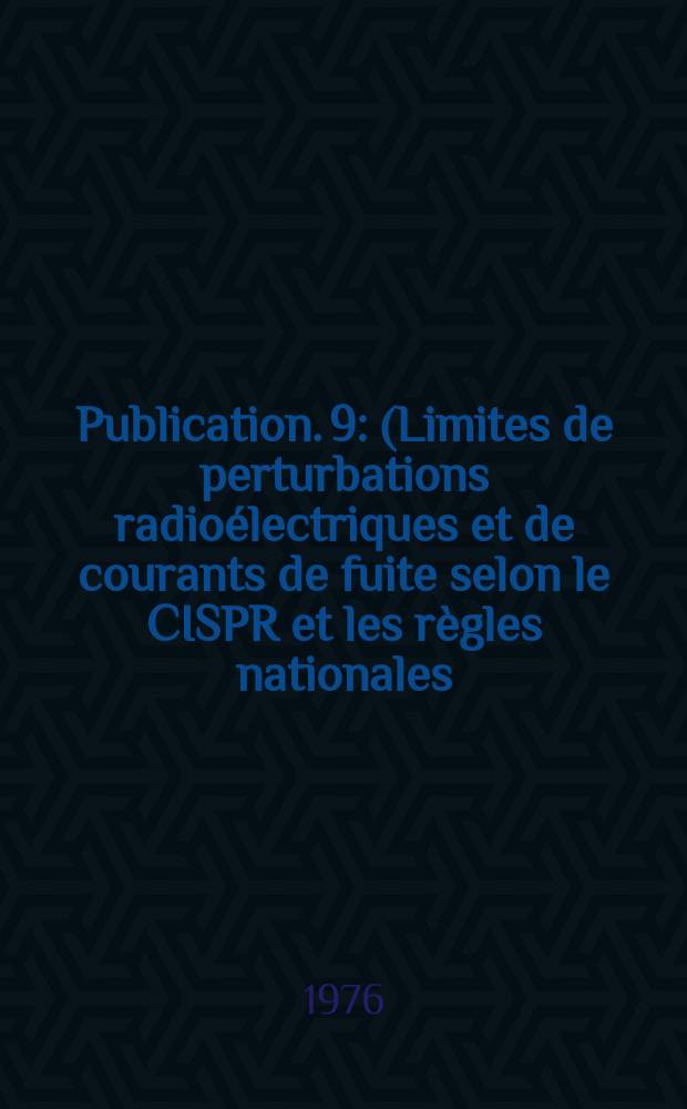 Publication. 9 : (Limites de perturbations radioélectriques et de courants de fuite selon le CISPR et les règles nationales)