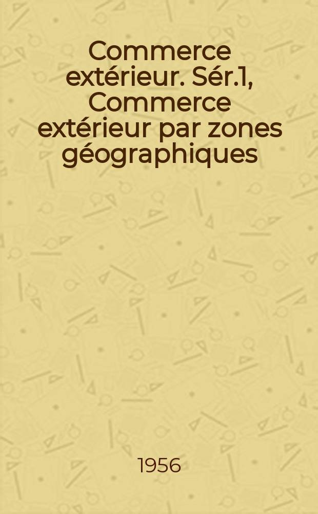 Commerce extérieur. Sér.1, Commerce extérieur par zones géographiques