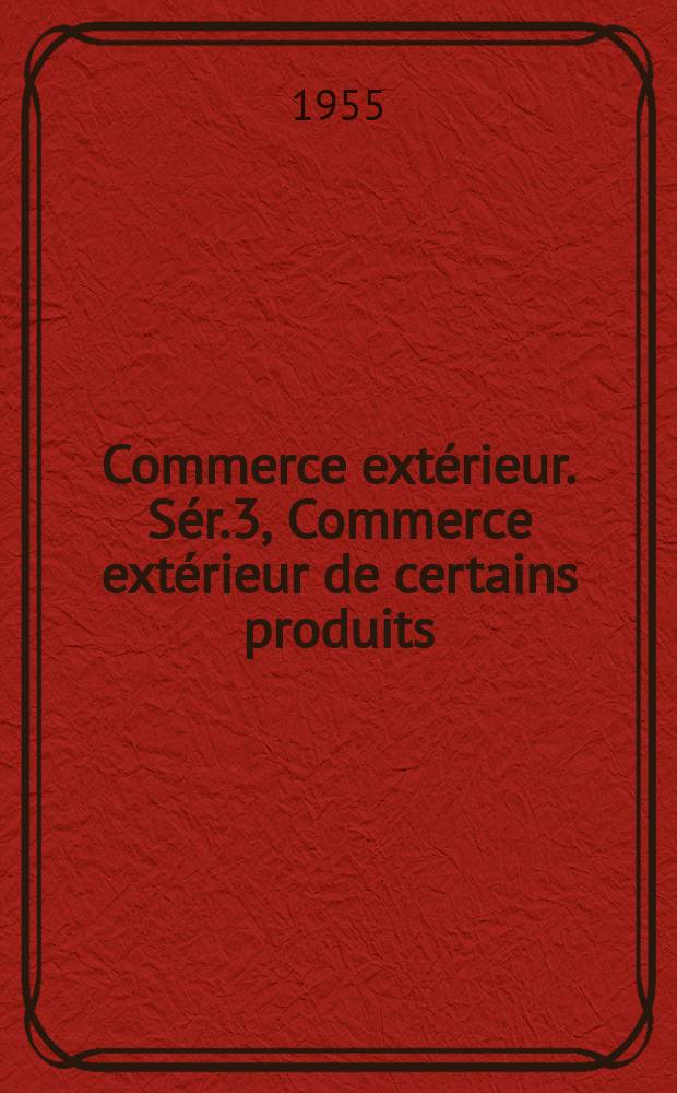 Commerce extérieur. Sér.3, Commerce extérieur de certains produits