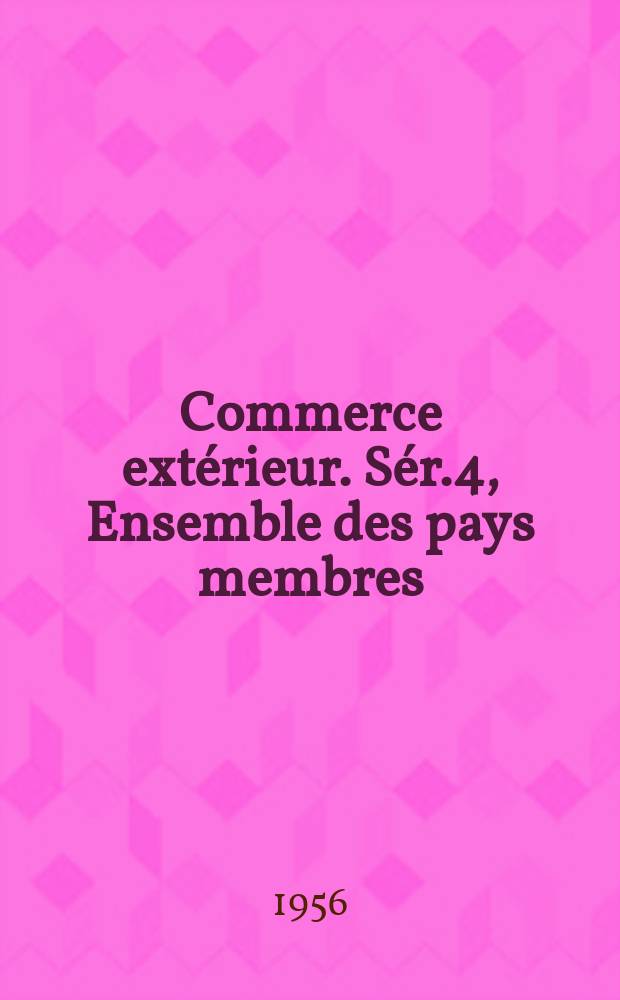 Commerce extérieur. Sér.4, Ensemble des pays membres : Commerce extérieur par produits et zones d'origine et de destination