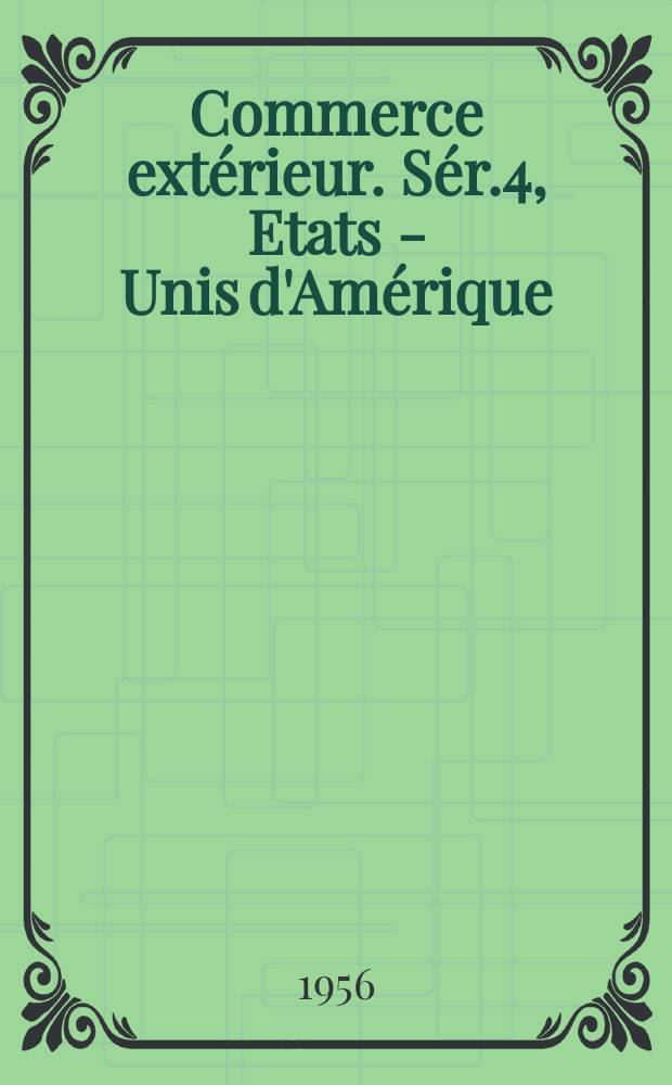Commerce extérieur. Sér.4, Etats - Unis d'Amérique : Commerce extérieur par produits et zones d'origine et de destination
