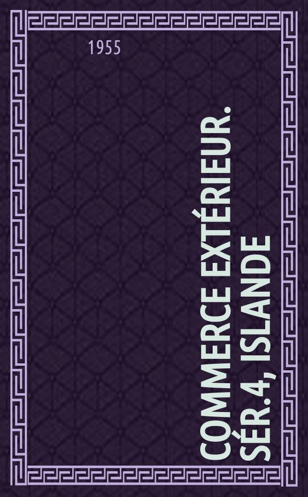 Commerce extérieur. Sér.4, Islande : Commerce extérieur par produits et zones d'origine et de destination