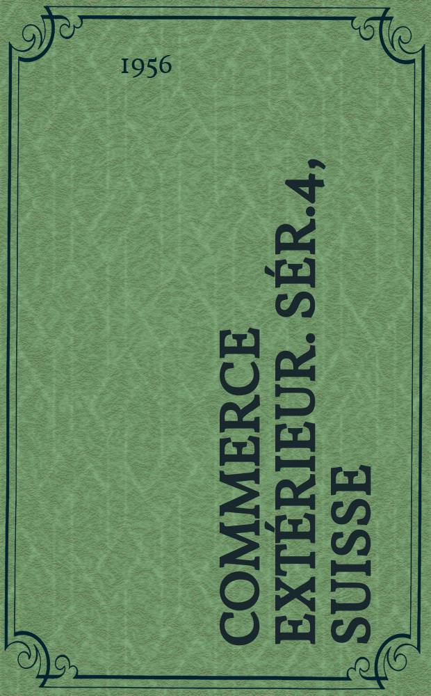 Commerce ext&eacute;rieur. S&eacute;r.4, Suisse : Commerce ext&eacute;rieur par produits et zones d'origine et de destination