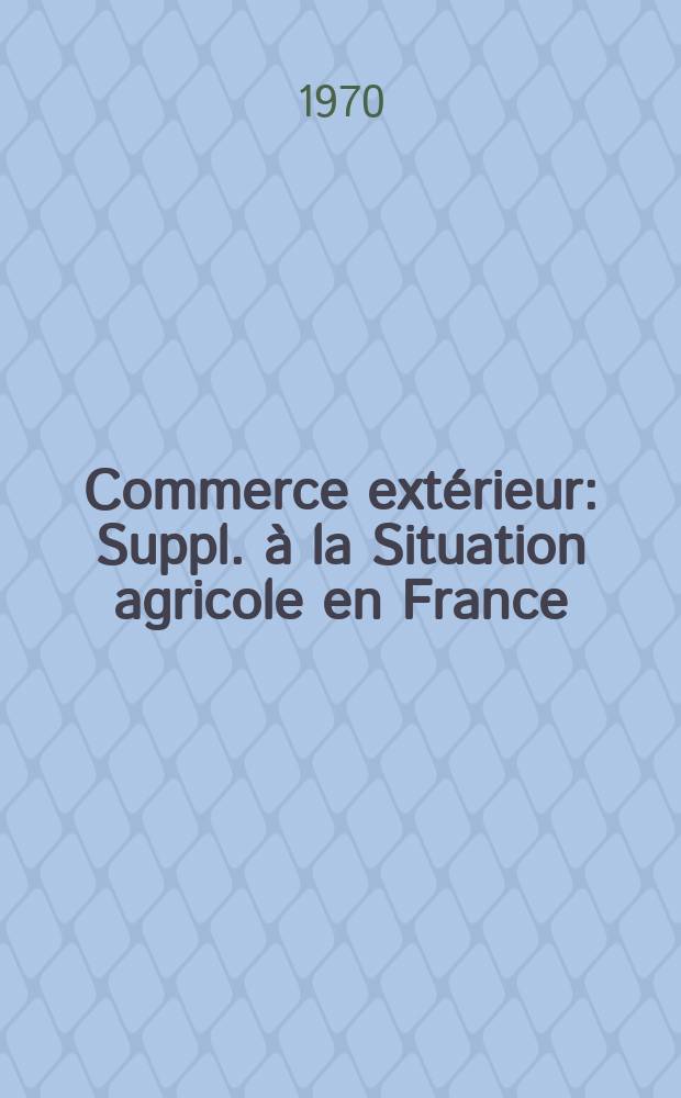 Commerce ext&eacute;rieur : Suppl. &agrave; la Situation agricole en France
